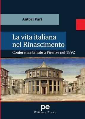 La vita italiana nel Rinascimento. Conferenze tenute a Firenze nel 1892 - copertina
