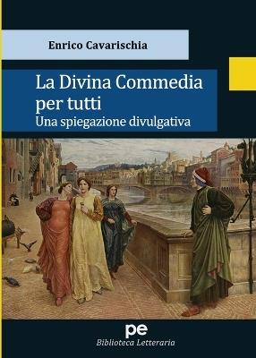 La Divina Commedia per tutti. Una spiegazione divulgativa - Enrico Cavarischia - copertina