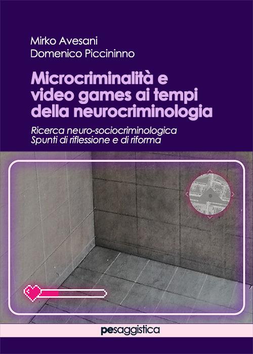 Microcriminalità e video games ai tempi della neurocriminologia - Mirko Avesani,Domenico Piccininno - copertina