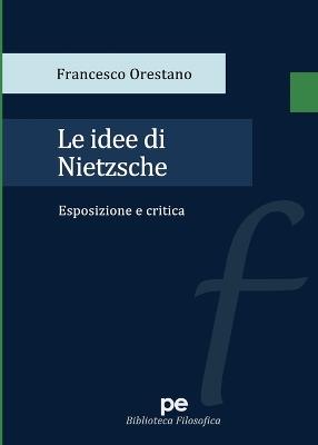 Le idee di Nietzsche. Esposizione e critica - Francesco Orestano - copertina