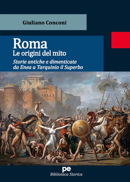 Roma. Le origini del mito. Storie antiche e dimenticate da Enea a Tarquinio il Superbo - Giuliano Conconi - copertina