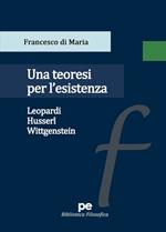 Una teoresi per l'esistenza. Leopardi, Husserl, Wittgenstein