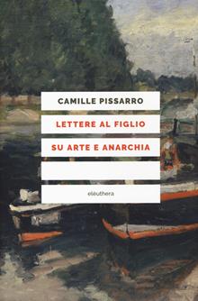 Mio caro Lucien. Lettere al figlio su arte e anarchia