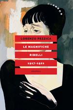 Le magnifiche ribelli (1917-1921)