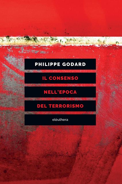 Il consenso nell'epoca del terrorismo - Philippe Godard,Andrea Libero Carbone - ebook