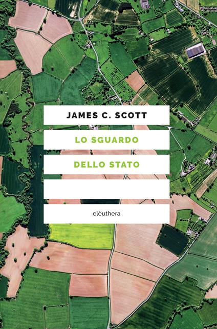 Lo sguardo dello Stato - James C. Scott,Stefano Boni,Elena Cantoni - ebook