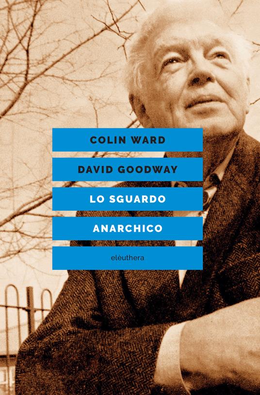 Lo sguardo anarchico - Colin Ward,David Goodway - copertina