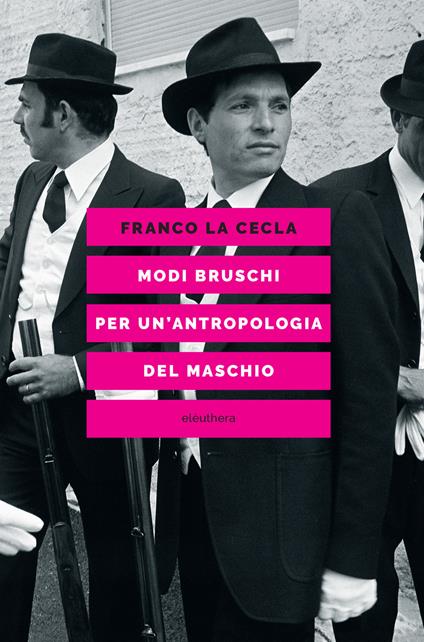 Modi bruschi. Per un'antropologia del maschio - Franco La Cecla - ebook