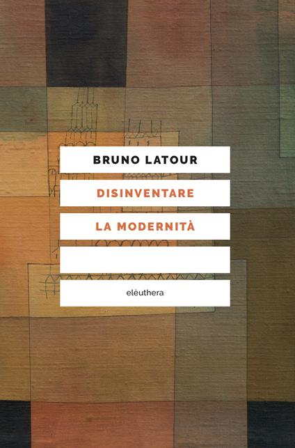 Disinventare la modernità. Conversazioni con François Ewald - Bruno Latour,François Ewald - copertina