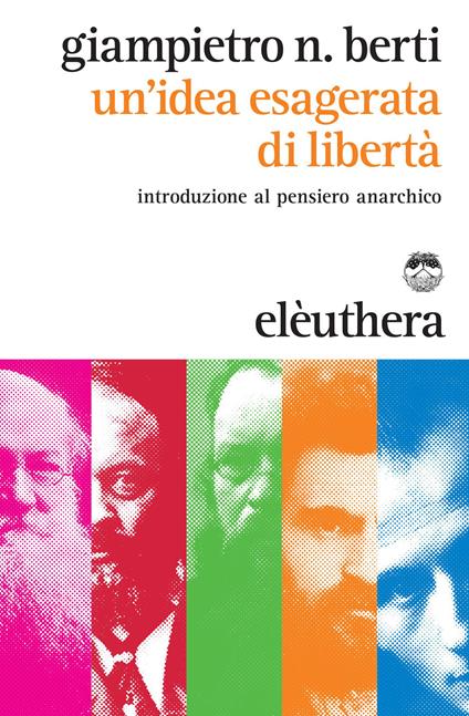 Un' idea esagerata di libertà. Introduzione al pensiero anarchico - Giampietro N. Berti - ebook