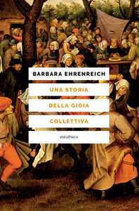 Libro Una storia della gioia collettiva Barbara Ehrenreich