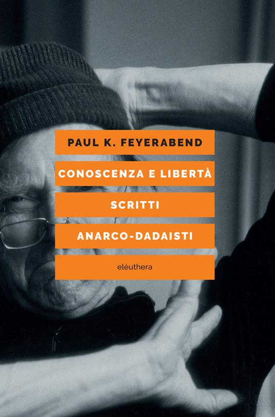 Conoscenza e libertà. Scritti anarco-dadaisti - Paul K. Feyerabend,Collodel Matteo,Luca Guzzardi,Andrea Libero Carbone - ebook