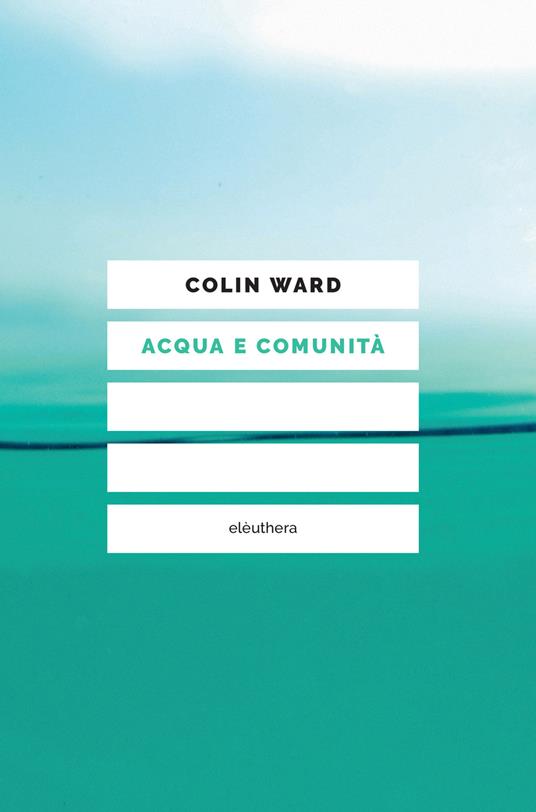 Acqua e comunità. Crisi idrica e responsabilità sociale - Colin Ward,Ambrosoli Roberto - ebook