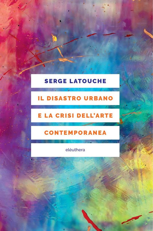Il disastro urbano e la crisi dell’arte contemporanea - Serge Latouche - copertina