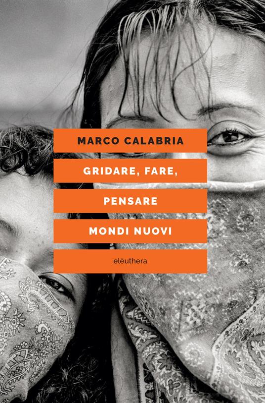 Gridare, fare, pensare mondi nuovi - Marco Calabria - copertina