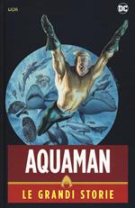 Aquaman. Le grandi storie