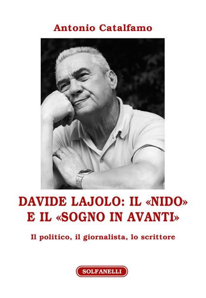 Davide Lajolo: il «Nido» e il «Sogno in avanti». Il politico, il giornalista, lo scrittore - Antonio Catalfamo - copertina