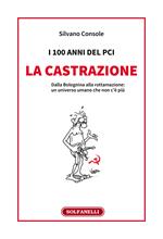 I 100 anni del PCI: la castrazione. Dalla Bolognina alla rottamazione: un universo umano che non c'è più