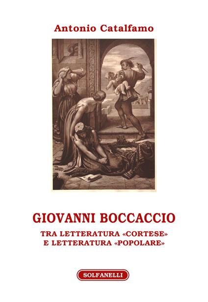 Giovanni Boccaccio. Tra letteratura «cortese» e letteratura «popolare» - Antonio Catalfamo - copertina