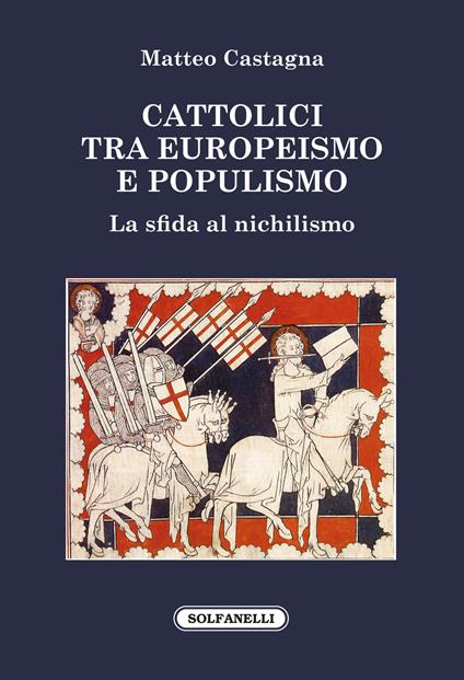 Cattolici tra europeismo e populismo. La sfida al nichilismo - Matteo Castagna - copertina