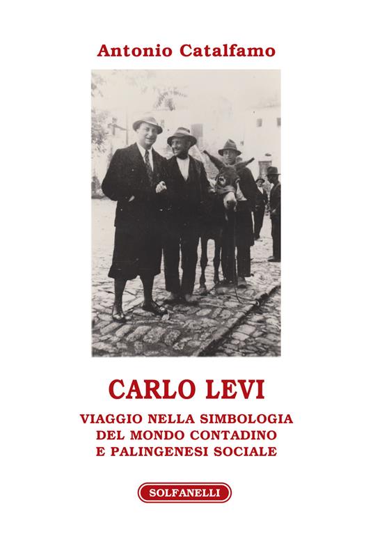 Carlo Levi. Viaggio nella simbologia del mondo contadino e palingenesi sociale - Antonio Catalfamo - copertina