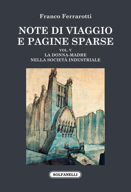 Note di viaggio e pagine sparse. Vol. 5: La donna-madre nella società industriale - Franco Ferrarotti - copertina