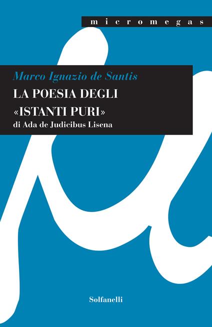 La poesia degli «istanti puri» di Ada De Judicibus Lisena - Marco Ignazio De Santis - copertina