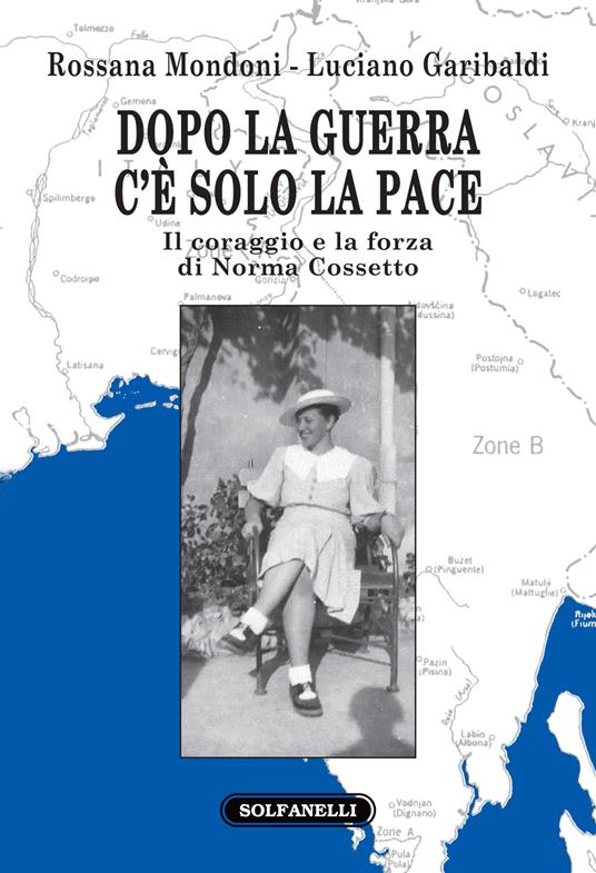 Dopo la guerra c'è solo la pace. Il coraggio e la forza di Norma Cossetto - Rossana Mondoni,Luciano Garibaldi - copertina