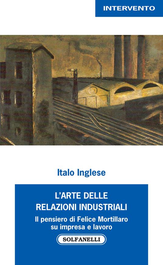 L'arte delle relazioni industriali. Il pensiero di Felice Mortillaro su impresa e lavoro - Italo Inglese - copertina