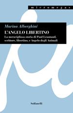 L'angelo libertino.. La meravigliosa storia di Paul Léautaud, scrittore, libertino, e angelo degli animali