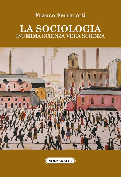 La sociologia. Inferma scienza vera scienza - Franco Ferrarotti - copertina