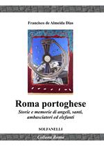 Roma portoghese. Storie e memorie di angeli, santi, ambasciatori ed elefanti