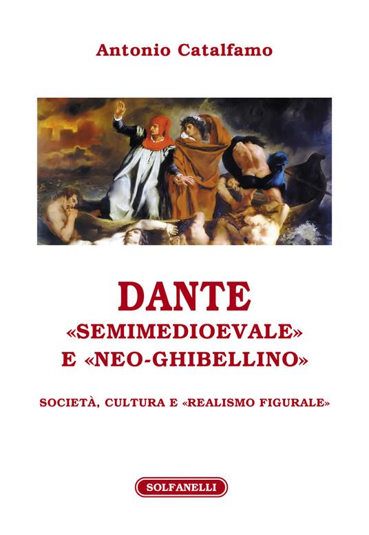 Dante «Semimedioevale» e «Neo-Ghibellino». Società, cultura e «realismo figurale» - Antonio Catalfamo - copertina