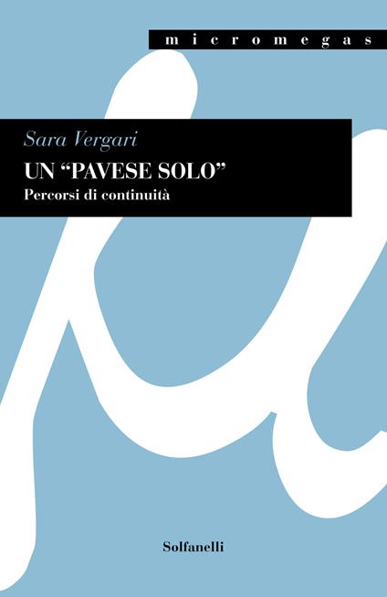 Un «Pavese solo». Percorsi di continuità. Tra «I dialoghi con Leucò» e la precedente produzione - Sara Vergari - copertina