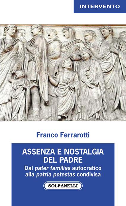 Assenza nostalgica del padre. Dal pater familias autocratico alla patria potestas condivisa - Franco Ferrarotti - copertina