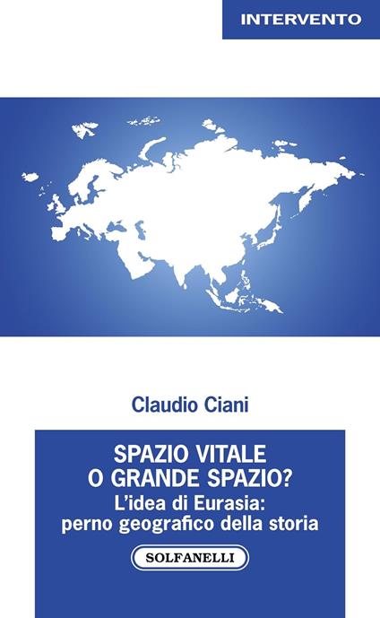 Spazio vitale o grande spazio? L'idea di Eurasia: perno geografico della storia - Claudio Ciani - copertina
