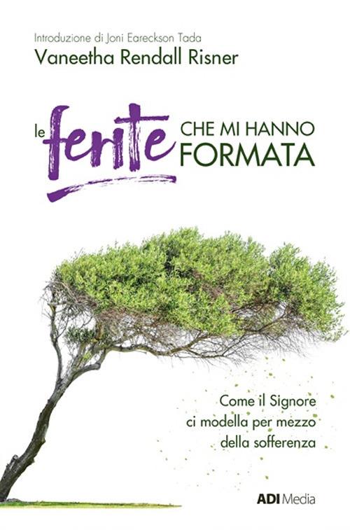 Le ferite che mi hanno formata. Come il Signore ci modella per mezzo della sofferenza. Nuova ediz. - Vaneetha Rendall Risner - copertina