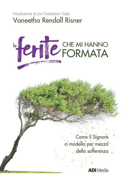 Le ferite che mi hanno formata. Come il Signore ci modella per mezzo della sofferenza - Vaneetha Rendall Risner - ebook