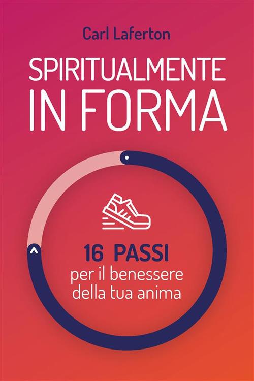 Spiritualmente in forma. 16 passi per il benessere della tua anima - Carl Laferton - ebook