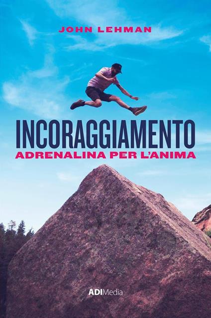 Incoraggiamento. Adrenalina per l'anima - John Lehman - ebook