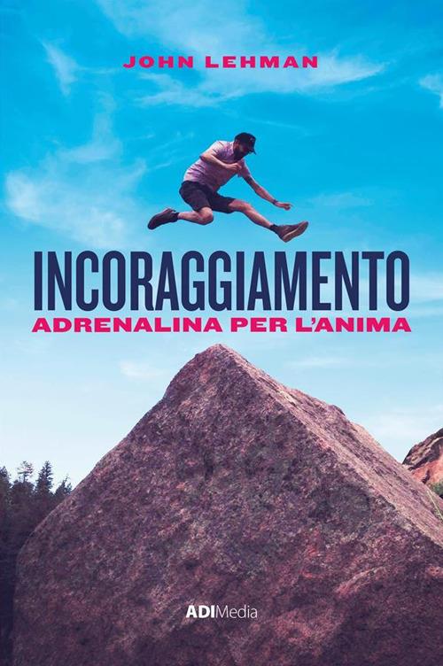 Incoraggiamento. Adrenalina per l'anima - John Lehman - ebook