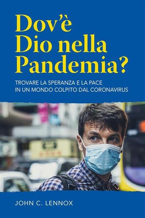 Dov'è dio nella pandemia? Trovare la speranza e la pace in un mondo colpito dal coronavirus. Nuova ediz. - John Lennox - copertina