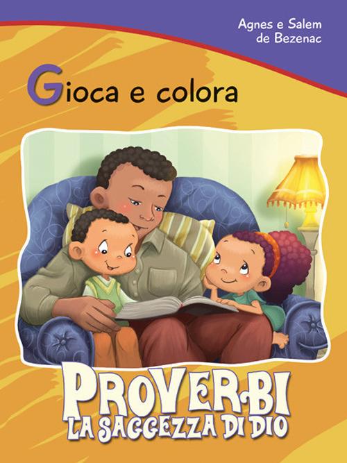 Proverbi. La saggezza di Dio. Gioca e colora - Agnes De Bezenac,Salem De Bezenac - copertina