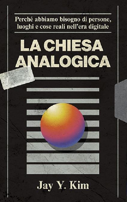 La Chiesa analogica. Perché abbiamo bisogno di persone, luoghi e cose nell'era digitale - Jay Y. Kim - copertina