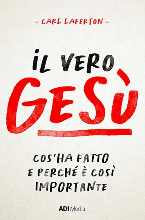Il vero Gesù. Cos'ha fatto e perché è così importante - Carl Laferton - copertina