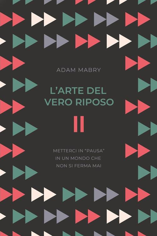 L' arte del vero riposo. Metterci in «pausa» in un mondo che non si ferma mai - Adam Mabry - ebook