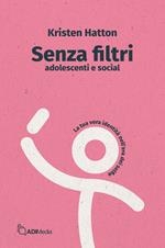 Senza filtri. Adolescenti e social. La tua vera identità nell'era dei selfie