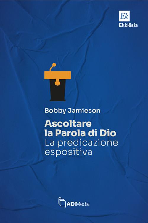 Ascoltare la Parola di Dio. La predicazione espositiva - Bobby Jamieson - copertina