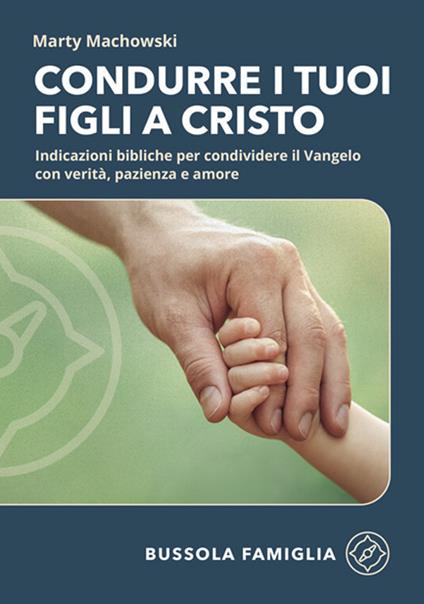 Condurre i tuoi figli a Cristo. Indicazioni bibliche per condividere il Vangelo con verità, pazienza e amore - Marty Machowski - copertina