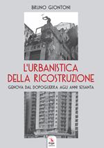 L' urbanistica della ricostruzione. Genova dal dopoguerra agli anni Sessanta